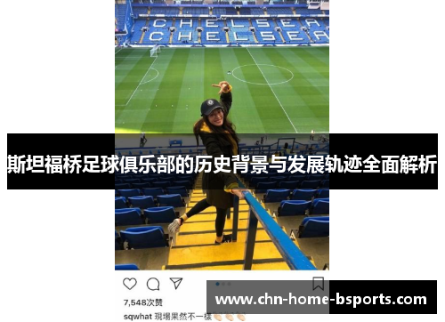 斯坦福桥足球俱乐部的历史背景与发展轨迹全面解析