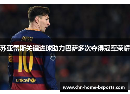 苏亚雷斯关键进球助力巴萨多次夺得冠军荣耀